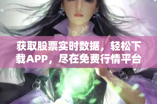 获取股票实时数据，轻松下载APP，尽在免费行情平台