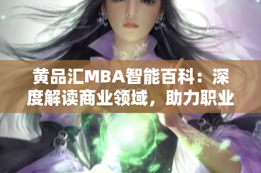 黄品汇MBA智能百科：深度解读商业领域，助力职业发展