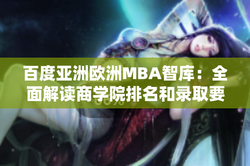 百度亚洲欧洲MBA智库：全面解读商学院排名和录取要求