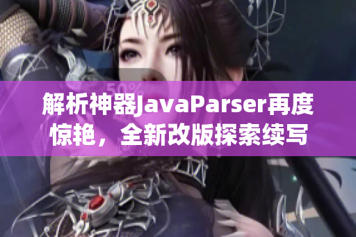 解析神器JavaParser再度惊艳，全新改版探索续写