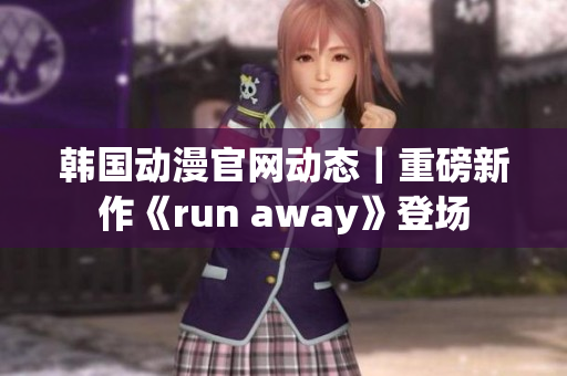 韩国动漫官网动态｜重磅新作《run away》登场