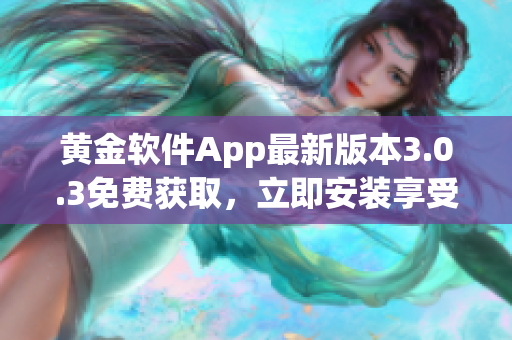 黄金软件App最新版本3.0.3免费获取，立即安装享受黄金服务