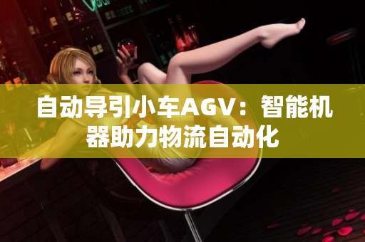 自动导引小车AGV：智能机器助力物流自动化