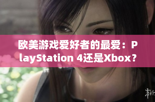 欧美游戏爱好者的最爱：PlayStation 4还是Xbox？