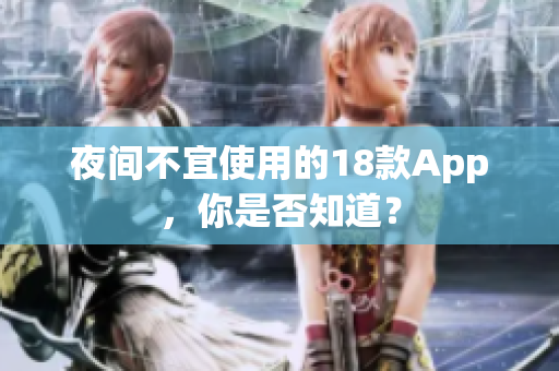 夜间不宜使用的18款App，你是否知道？