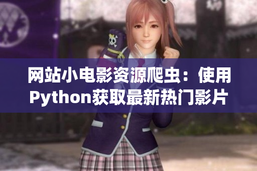 网站小电影资源爬虫：使用Python获取最新热门影片信息