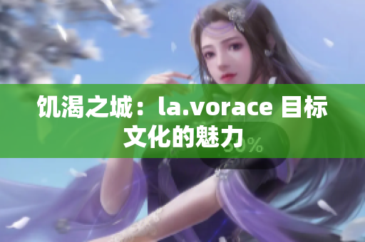 饥渴之城：la.vorace 目标文化的魅力