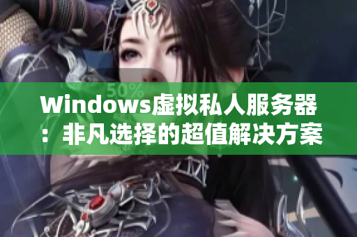 Windows虚拟私人服务器：非凡选择的超值解决方案