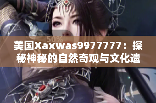 美国Xaxwas9977777：探秘神秘的自然奇观与文化遗产