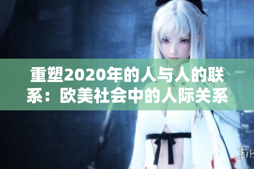 重塑2020年的人与人的联系：欧美社会中的人际关系展望