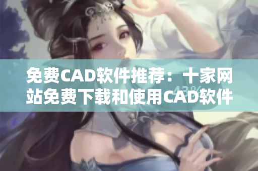 免费CAD软件推荐：十家网站免费下载和使用CAD软件