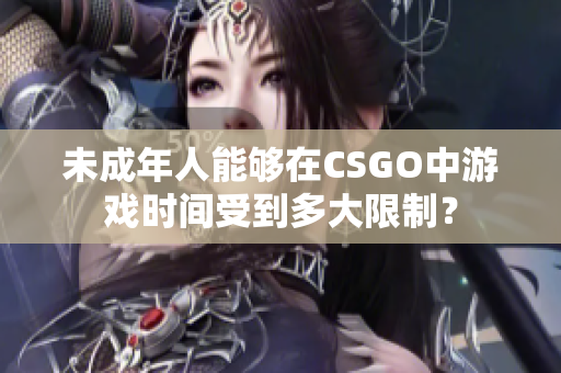 未成年人能够在CSGO中游戏时间受到多大限制？