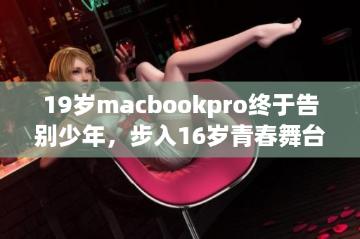 19岁macbookpro终于告别少年，步入16岁青春舞台