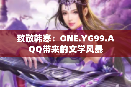 致敬韩寒：ONE.YG99.AQQ带来的文学风暴