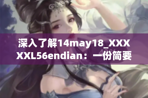 深入了解14may18_XXXXXL56endian：一份简要介绍