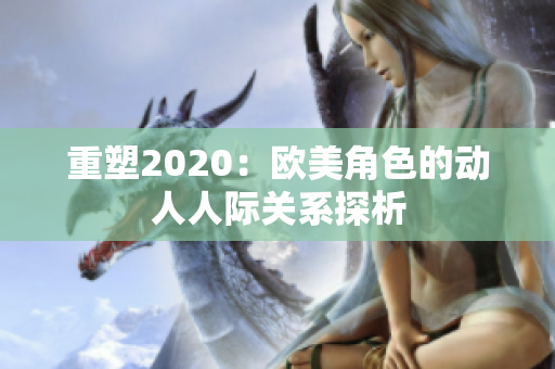 重塑2020：欧美角色的动人人际关系探析