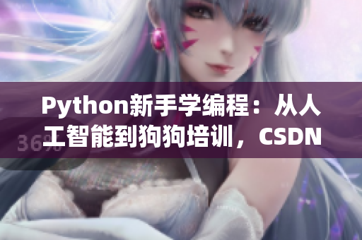 Python新手学编程：从人工智能到狗狗培训，CSDN指南解密