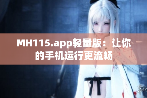 MH115.app轻量版：让你的手机运行更流畅