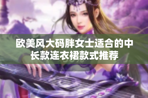 欧美风大码胖女士适合的中长款连衣裙款式推荐