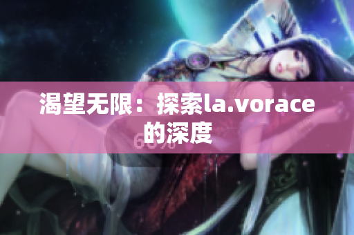 渴望无限：探索la.vorace的深度