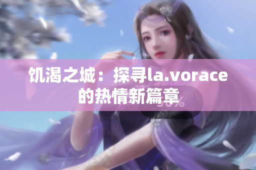 饥渴之城：探寻la.vorace的热情新篇章