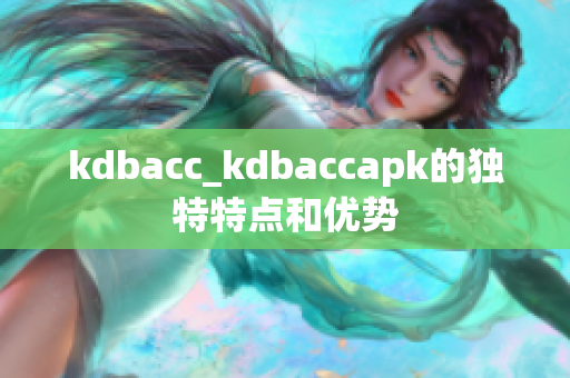 kdbacc_kdbaccapk的独特特点和优势