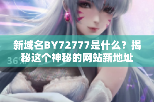 新域名BY72777是什么？揭秘这个神秘的网站新地址