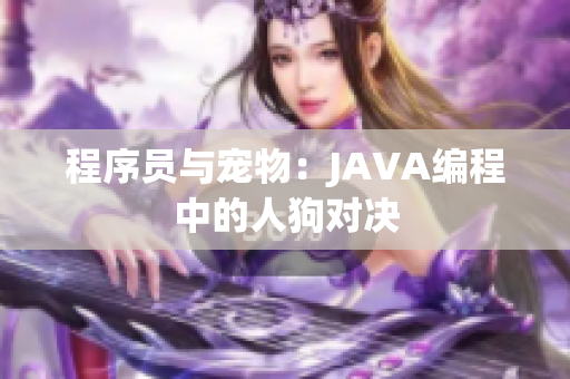 程序员与宠物：JAVA编程中的人狗对决