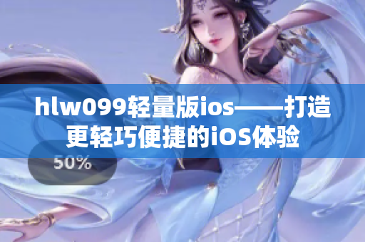 hlw099轻量版ios——打造更轻巧便捷的iOS体验