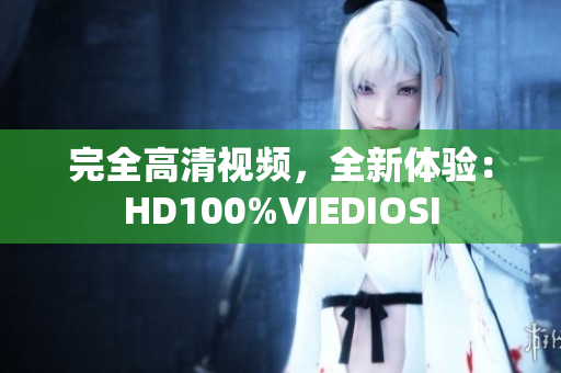 完全高清视频，全新体验：HD100%VIEDIOSI