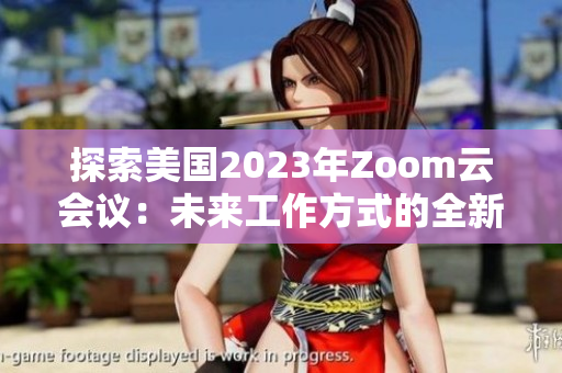 探索美国2023年Zoom云会议：未来工作方式的全新篇章