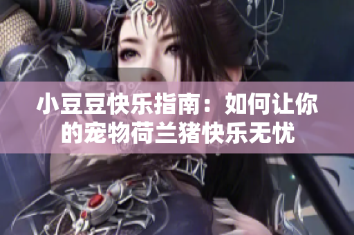 小豆豆快乐指南：如何让你的宠物荷兰猪快乐无忧