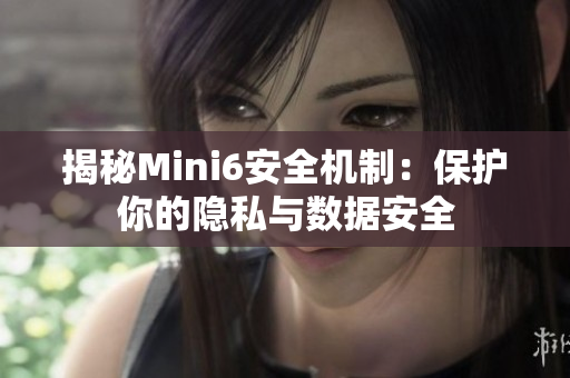 揭秘Mini6安全机制：保护你的隐私与数据安全