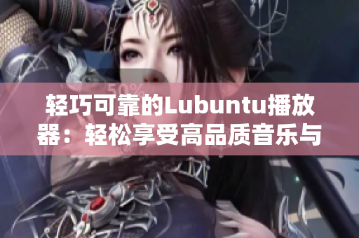 轻巧可靠的Lubuntu播放器：轻松享受高品质音乐与视频体验