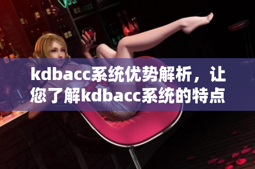 kdbacc系统优势解析，让您了解kdbacc系统的特点