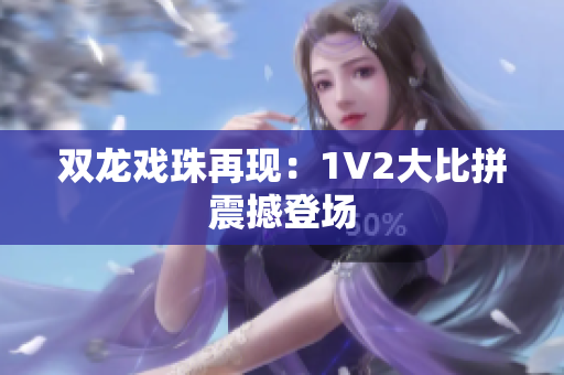 双龙戏珠再现：1V2大比拼震撼登场