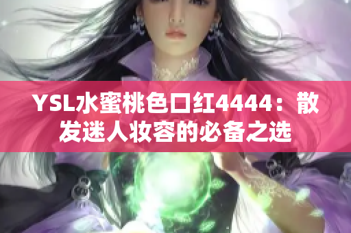 YSL水蜜桃色口红4444：散发迷人妆容的必备之选