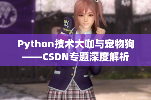 Python技术大咖与宠物狗——CSDN专题深度解析