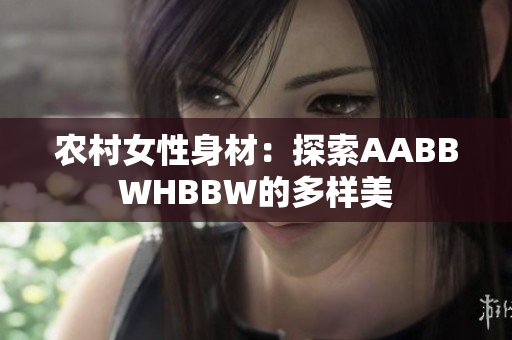 农村女性身材：探索AABBWHBBW的多样美