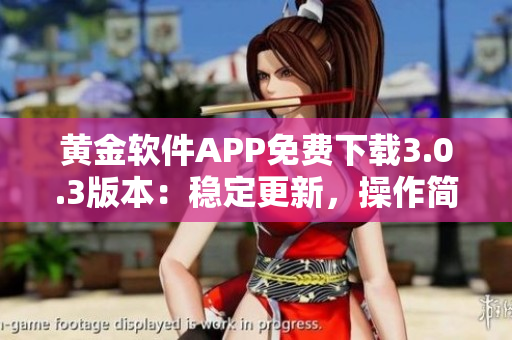 黄金软件APP免费下载3.0.3版本：稳定更新，操作简便