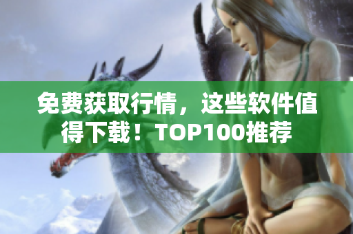 免费获取行情，这些软件值得下载！TOP100推荐