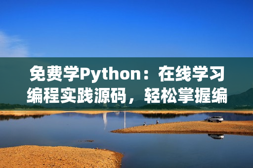 免费学Python：在线学习编程实践源码，轻松掌握编程技能