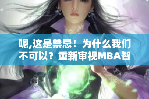 嗯,这是禁忌！为什么我们不可以？重新审视MBA智库