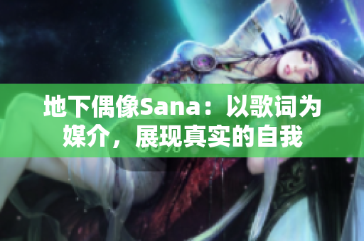 地下偶像Sana：以歌词为媒介，展现真实的自我