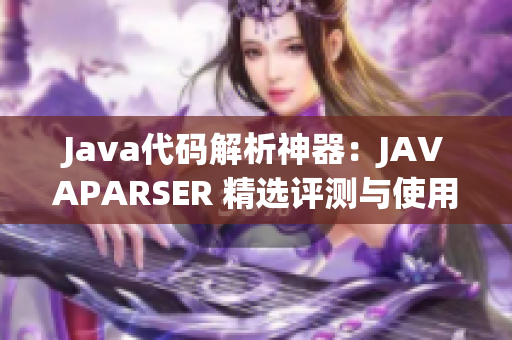 Java代码解析神器：JAVAPARSER 精选评测与使用指南