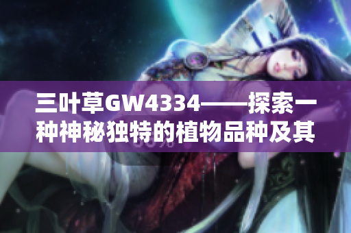 三叶草GW4334——探索一种神秘独特的植物品种及其特性