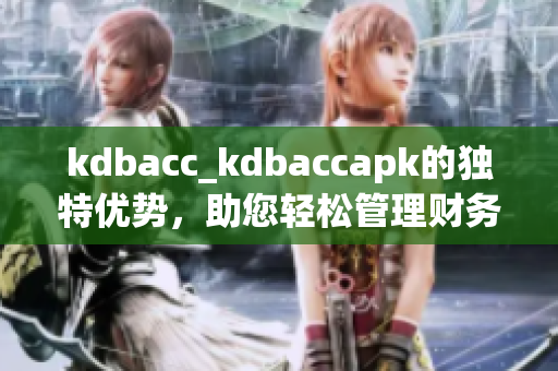 kdbacc_kdbaccapk的独特优势，助您轻松管理财务