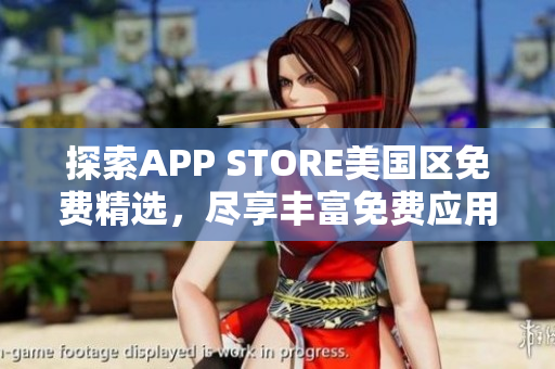 探索APP STORE美国区免费精选，尽享丰富免费应用盛宴