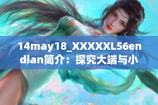 14may18_XXXXXL56endian简介：探究大端与小端存储方式