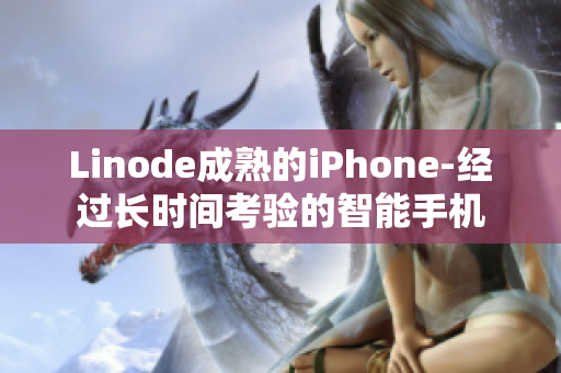 Linode成熟的iPhone-经过长时间考验的智能手机